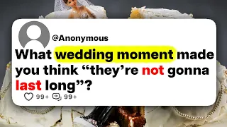 What wedding moment made you think "they're not gonna last long"?