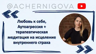 Любовь к себе, внутренняя ценность, аутоагрессия + медитация на исцеление страха