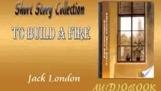 To Build a Fire Jack London Audiobook Short Story