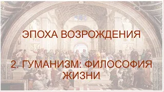 Новое время. Часть 3. Эпоха Возрождения (2. Гуманизм: Философия жизни).