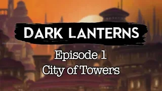 Dark Lanterns | Ep. 1 - City of Towers