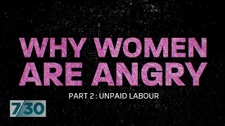 Why Women Are Angry (Part Two): Unpaid labour | 7.30