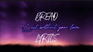 Bread - Lost without your love LYRICS