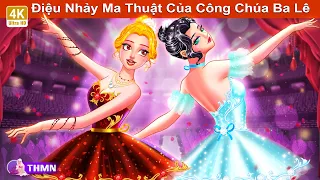 Điệu Nhảy Ma Thuật Của Công Chúa Ba Lê 👠✨ Truyện Cổ Tích Mới 🌜 Truyện Hay Mỗi Ngày