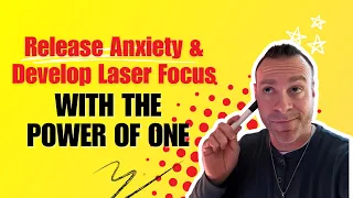 Release Anxiety & Get Laser Focus: The Power of One