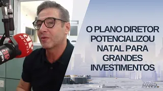 O Plano Diretor potencializou Natal para grandes investimentos - Jornal da Manhã Natal - 29/04/2024