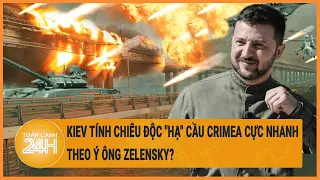 Kiev tính chiêu độc "hạ" cầu Crimea cực nhanh theo ý ông Zelensky?