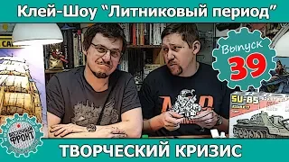 Клей-шоу "Литниковый Период". Творческий кризис (Выпуск #39)