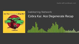 Cobra Kai Ace Degenerate Recap