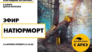 Детский эфир «Натюрморт» в рамках рубрики «Если видишь на картине...» с Дарьей Волковой