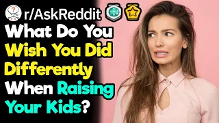 Parents, How Should You Of Raised Your Kid Differently? (r/AskReddit)