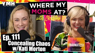 Ep. 111 Concealing Chaos w/Kati Morton | Where My Moms At?