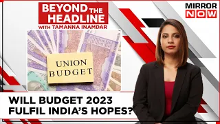 Will Budget 2023 Fulfil A Billion Hopes? Why This Budget Is Crucial? | Beyond The Headlines