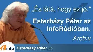 És látá, hogy ez jó. Esterházy Péter utolsó nagyinterjúja az InfoRádió Aréna c. műsorában. Archív.