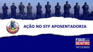 Ação no STF Aposentadoria - Fique por Dentro 10/12/2022 - SindGuardas-SP