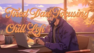 Tired Dad Focusing LoFi 24 - Energize Your Focus with Chill Lofi Beats - Ultimate Study Mix