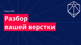 Разбор ваших работ по верстке онлайн. Советы по верстке. №36