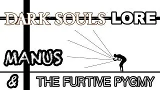 Dark Lords: Dark Souls Lore - Manus & The Furtive Pygmy