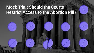 Mock Trial: Should the Courts Restrict Access to the Abortion Pill?