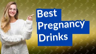 What should you drink when pregnant?