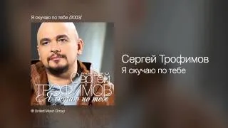 Сергей Трофимов - Я скучаю по тебе - Я скучаю по тебе /2003/