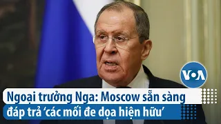 Ngoại trưởng Nga: Moscow sẵn sàng đáp trả ‘các mối đe dọa hiện hữu’ | VOA Tiếng Việt