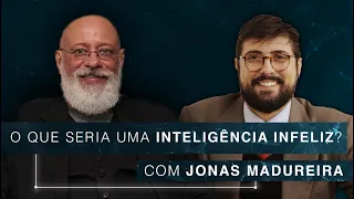 O que seria uma inteligência infeliz? | Jonas Madureira