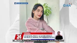 Estudyante, pinatay sa saksak; anggulo ng selos at trabaho, tinitingnan ng pulisya | 24 Oras