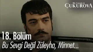 Bu sevgi değil Züleyha, minnet! - Bir Zamanlar Çukurova 18. Bölüm