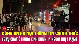 Công an Hà Nội thông tin mới nhất về vụ cháy ở Trung Kính khiến 14 người tử vong | Tin24h