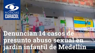 Denuncian 14 casos de presunto abuso sexual en jardín infantil de Medellín