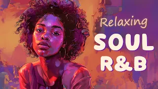 Relaxing soul music ~ Let these songs makeup your mind ~ Chill soul/rnb playlist
