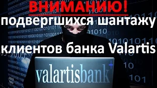 Вниманию подвергшихся шантажу клиентов банка Valartis: Не ведите переговоров с кибер-преступниками