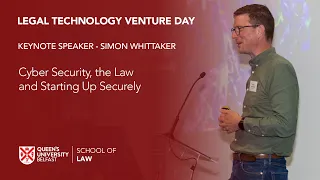 LEGAL TECHNOLOGY VENTURE DAY - Simon Whittaker - Cyber Security, the Law and Starting Up Securely