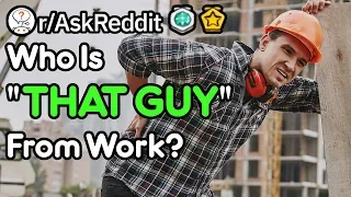 Who Is "That Guy" At Your Workplace? (r/AskReddit)