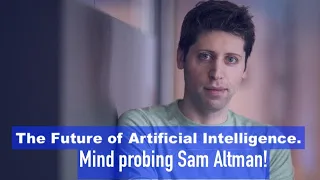 The Future of Artificial Intelligence: Mind Probing Sam Altman!