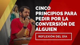 Cinco principios para pedir por la conversión de alguien | Reflexión del día