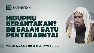 Hidupmu Berantakan? Ini Salah Satu Penyebabnya! - Syaikh Sa'ad bin Turki Al-Khotslan #nasehatulama