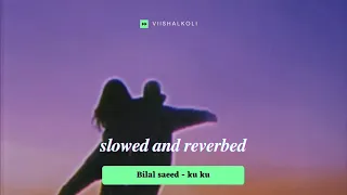 slowed and reverbed - Bilal saeed - ku ku x viishalkoli