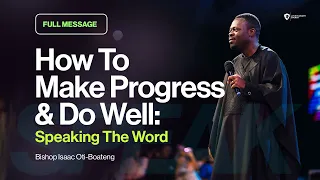 FULL MESSAGE || How To Make Progress & Do Well: Speaking The Word || Bishop Isaac Oti-Boateng