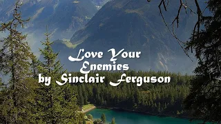 Love Your Enemies by Sinclair Ferguson