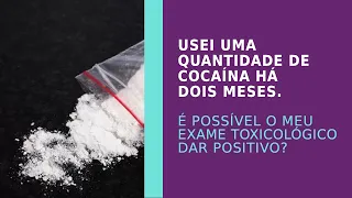 Usei uma quantidade de cocaína há dois meses. É possível o meu exame toxicológico dar positivo?