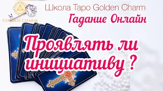 ПРОЯВЛЯТЬ ЛИ ИНИЦИАТИВУ? ОНЛАЙН ГАДАНИЕ/ Школа Таро Golden Charm