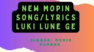 NEW MOPIN SONG//LYRICS||Luki lune ge||SINGER:DURIK KARBAK