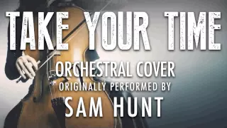 "TAKE YOUR TIME" BY SAM HUNT (ORCHESTRAL COVER TRIBUTE) - SYMPHONIC POP