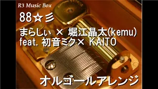 88☆彡/まらしぃ × 堀江晶太(kemu) feat. 初音ミク× KAITO【オルゴール】