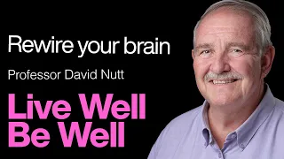 How To REWIRE Your Brain and How To Change Your Mind: Professor David Nutt