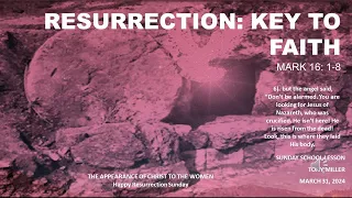 SUNDAY SCHOOL LESSON, MARCH 31, 2024, RESURRECTION KEY TO FAITH, MARK 16: 1-8