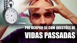 Pré ocupar-se com questões de vidas passadas (Ressonância Harmônica)