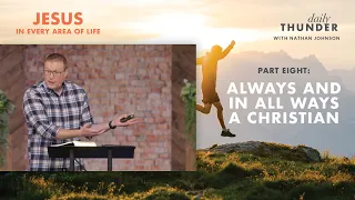 Always and in All Ways a Christian // Jesus in Every Area of Life 08 (Nathan Johnson)